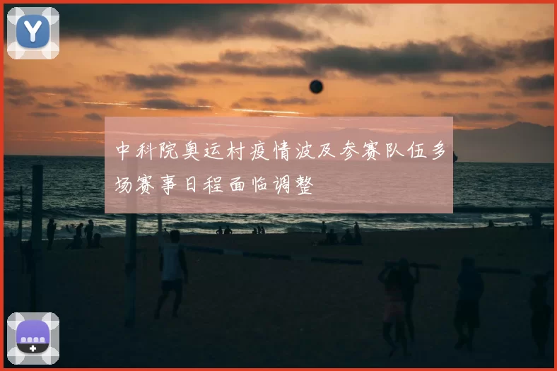 中科院奥运村疫情波及参赛队伍多场赛事日程面临调整