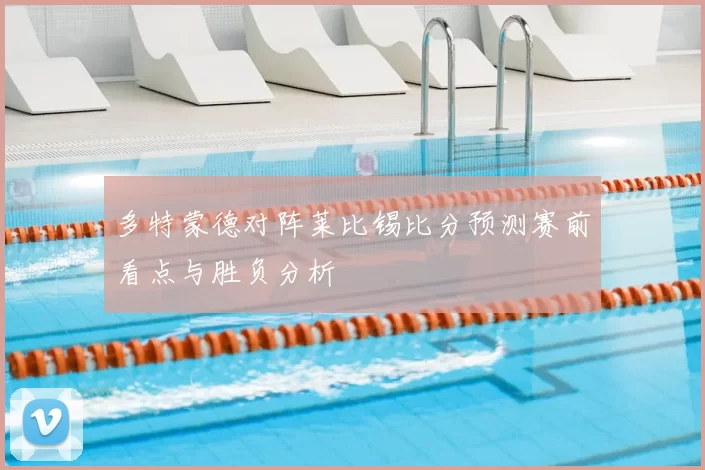 多特蒙德对阵莱比锡比分预测赛前看点与胜负分析