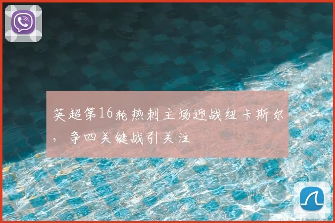英超第16轮热刺主场迎战纽卡斯尔，争四关键战引关注