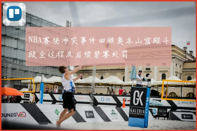 NBA赛场冲突事件回顾奥本山宫殿斗殴全过程及后续禁赛处罚