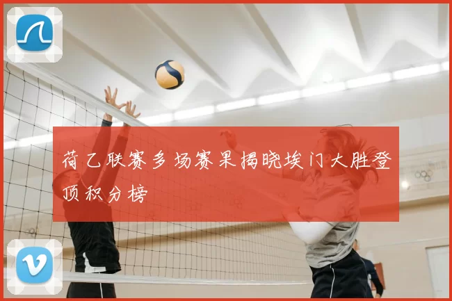 荷乙联赛多场赛果揭晓埃门大胜登顶积分榜