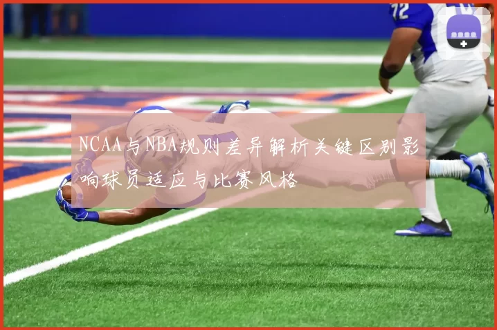 NCAA与NBA规则差异解析关键区别影响球员适应与比赛风格