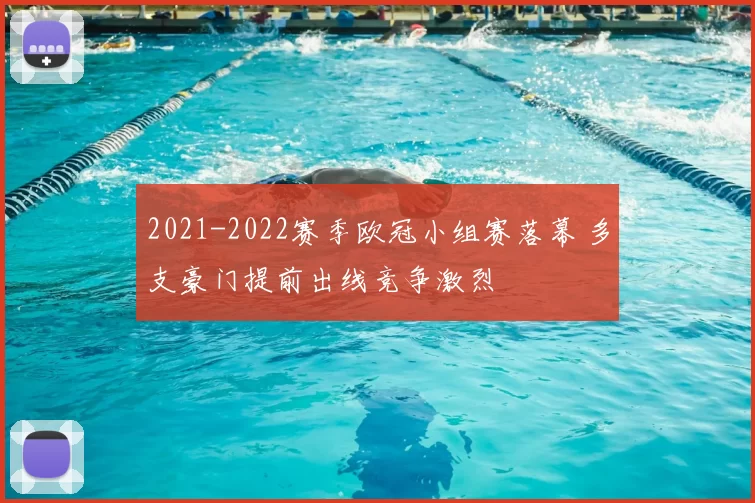 2021-2022赛季欧冠小组赛落幕 多支豪门提前出线竞争激烈